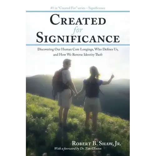 Created for Significance: Discovering Our Human Core Longings, Who Defines Us, and How We Reverse Identity Theft