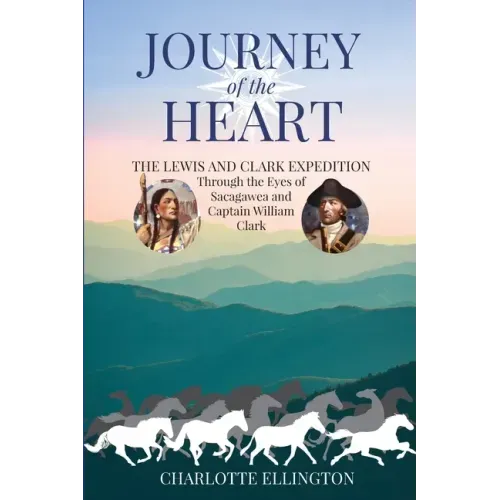 Journey of the Heart: The Lewis and Clark Expedition Through the Eyes of Sacagawea and Captain William Clark