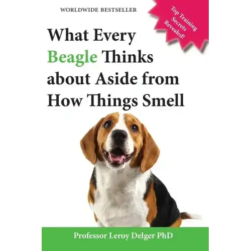 What Every Beagle Thinks about Aside from How Things Smell (Blank Inside/Novelty Book): A Professor's Guide on Training Your Beagle Dog or Puppy