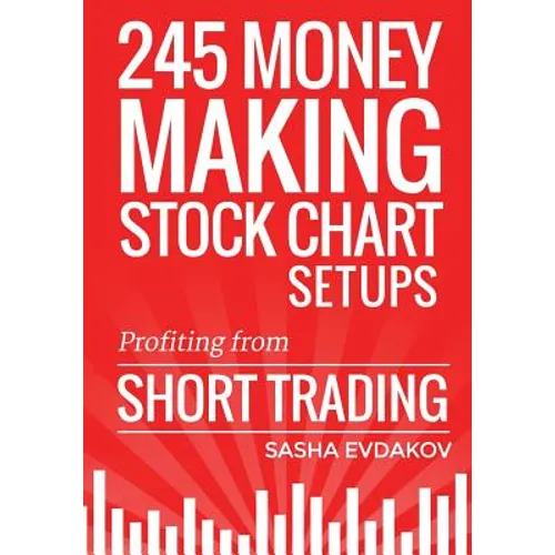 245 Money Making Stock Chart Setups: Profiting from Short Trading