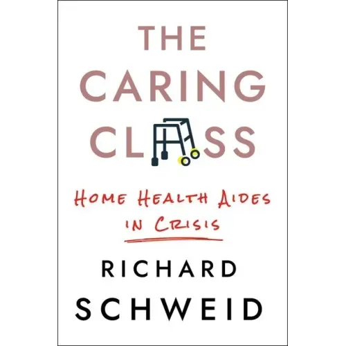 The Caring Class: Home Health Aides in Crisis