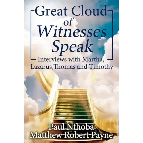 Great Cloud of Witnesses Speak: Interviews with Martha, Lazarus, Thomas, and Timothy