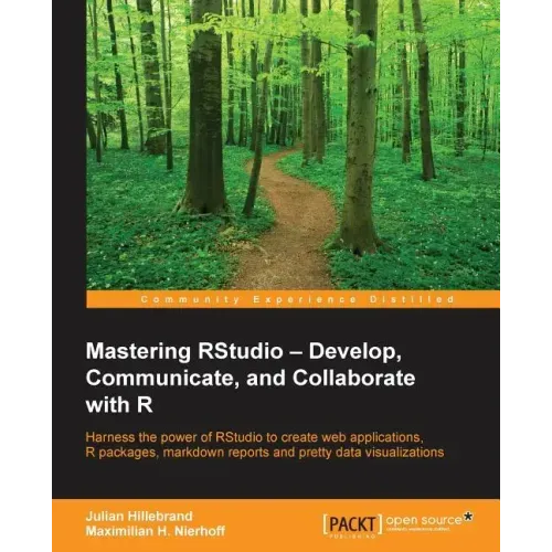 Mastering RStudio: Harness the power of RStudio to create web applications, R packages, markdown reports and pretty data visualizations