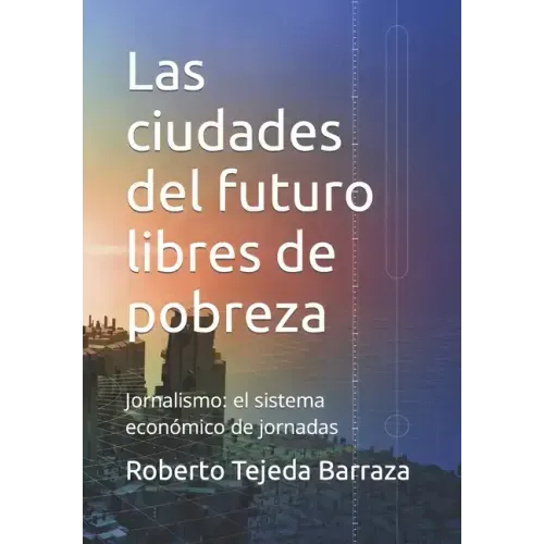 Las ciudades del futuro libres de pobreza: Jornalismo: el sistema económico de jornadas