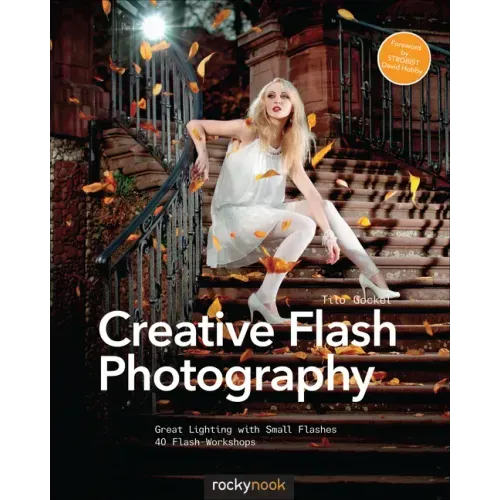 Creative Flash Photography: Great Lighting with Small Flashes: 40 Flash Workshops