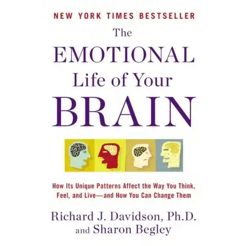 The Emotional Life of Your Brain: How Its Unique Patterns Affect the Way You Think, Feel, and Live--And How You Can Change Them