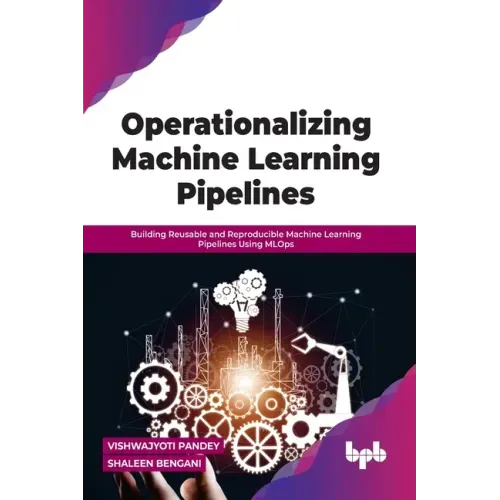 Operationalizing Machine Learning Pipelines: Building Reusable and Reproducible Machine Learning Pipelines Using MLOps