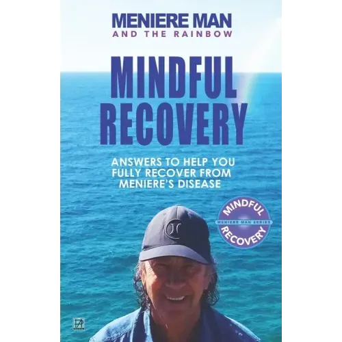 Meniere Man and the Rainbow. Mindful Recovery: Answers to help you fully recover from Meniere's disease.
