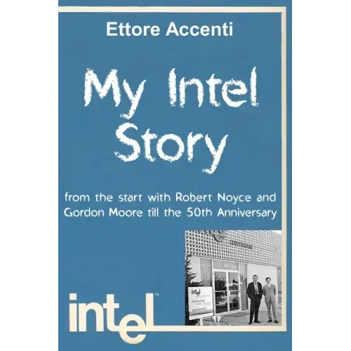 My Intel Story: from the start with Robert Noyce and Gordon Moore till the 50th Anniversary