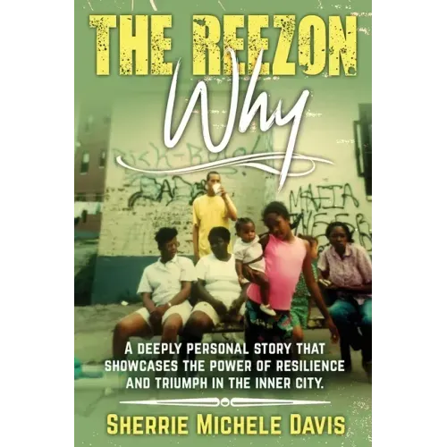 The Reezon Why: A Deeply Personal Story That Showcases the Power of Resilience and Triumph in the Inner City Streets