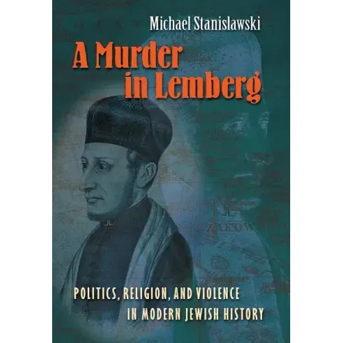 A Murder in Lemberg: Politics, Religion & Violence in Modern Jewish History