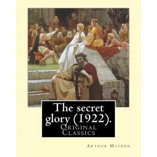 The secret glory (1922). By: Arthur Machen: (Original Classics)