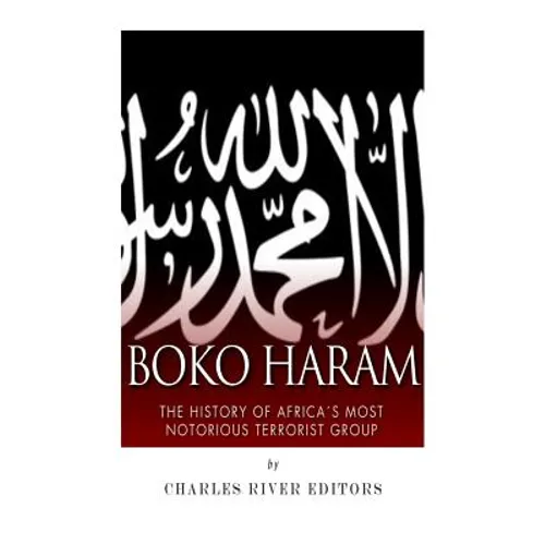 Boko Haram: The History of Africa's Most Notorious Terrorist Group