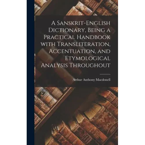 A Sanskrit-English Dictionary, Being a Practical Handbook With Transliteration, Accentuation, and Etymological Analysis Throughout