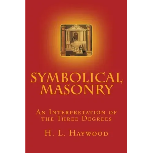 Symbolical Masonry: An Interpretation of the Three Degrees