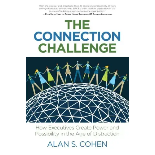 The Connection Challenge: How Executives Create Power and Possibility in the Age of Distraction