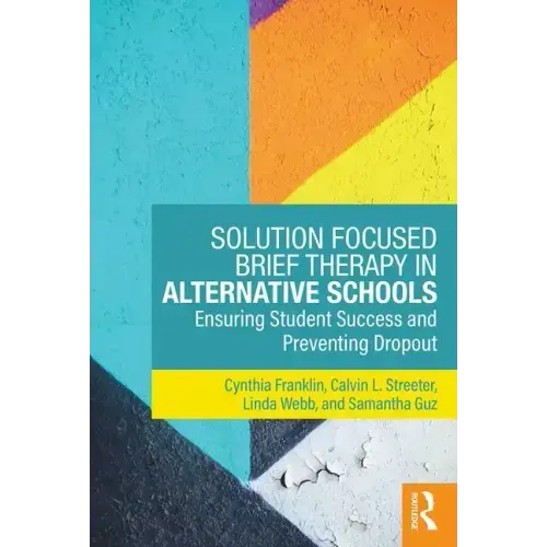 Solution Focused Brief Therapy in Alternative Schools: Ensuring Student Success and Preventing Dropout