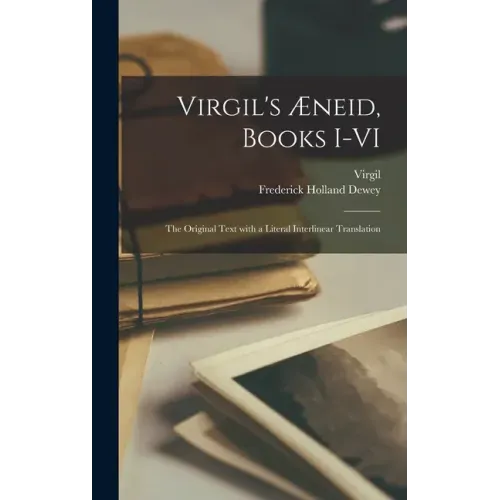 Virgil's Æneid, Books I-VI; the Original Text With a Literal Interlinear Translation
