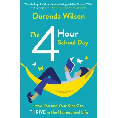 The Four-Hour School Day: How You and Your Kids Can Thrive in the Homeschool Life
