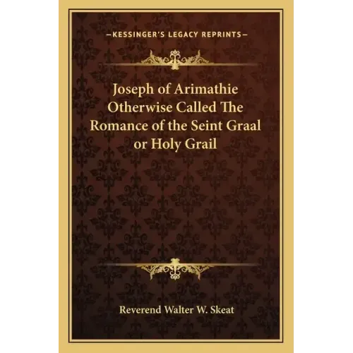 Joseph of Arimathie Otherwise Called the Romance of the Seint Graal or Holy Grail