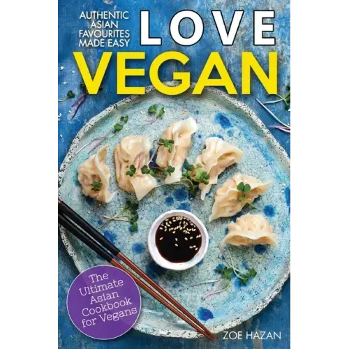 Love Vegan: The Ultimate Asian Cookbook: Easy Plant Based Recipes That Anyone Can Cook