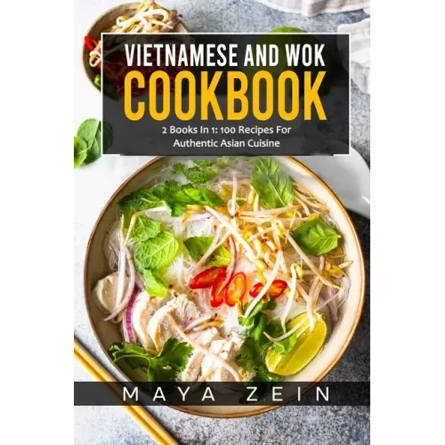 Vietnamese And Wok Cookbook: 2 Books In 1: 100 Recipes For Authentic Asian Cuisine