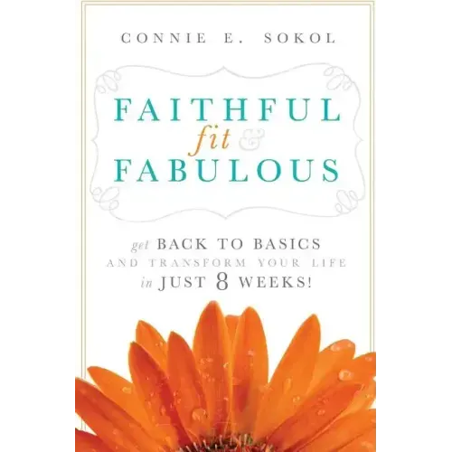 Faithful, Fit & Fabulous: Get Back to Basics and Transform Your Life in Just 8 Weeks