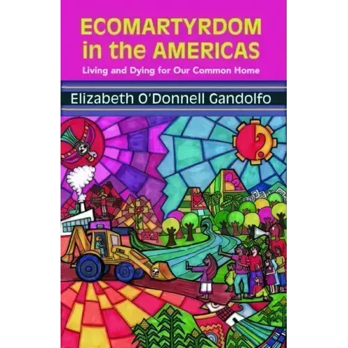 Ecomartyrdom in the Americas: Living and Dying for Our Common Home