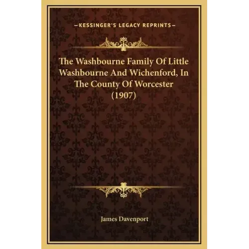 The Washbourne Family of Little Washbourne and Wichenford, in the County of Worcester (1907)