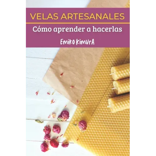 Velas Artesanales: Cómo Aprender a Hacerlas: La Mejor Guía Completa de Técnicas para que Aprendas a Hacer, Paso a Paso, Velas Artesanas C
