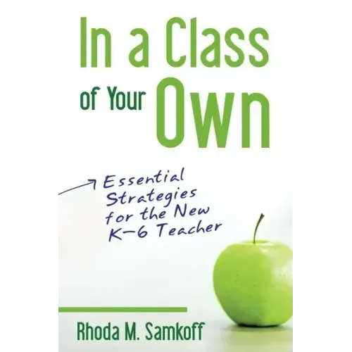 In a Class of Your Own: Essential Strategies for the New K-6 Teacher