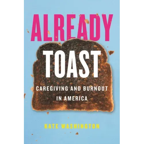 Already Toast: Caregiving and Burnout in America