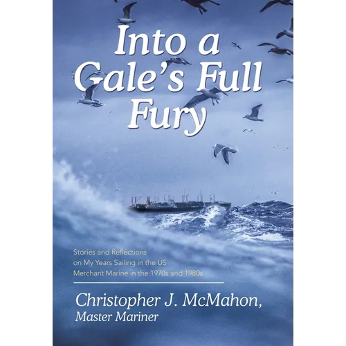 Into a Gale's Full Fury: Stories and Reflections on My Years Sailing in the US Merchant Marine in the 1970s and 1980s