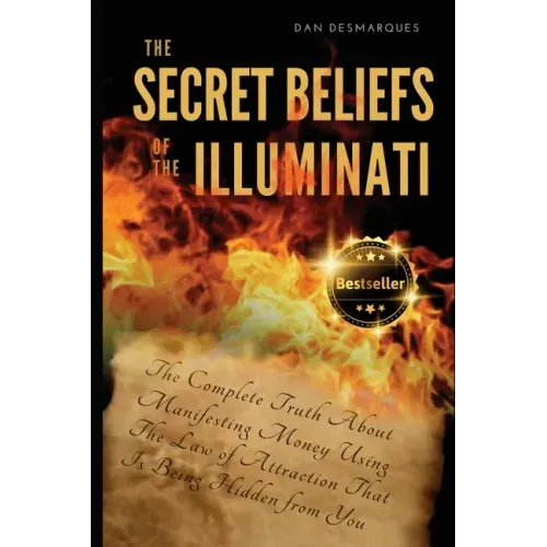 The Secret Beliefs of The Illuminati: The Complete Truth About Manifesting Money Using The Law of Attraction That Is Being Hidden From You