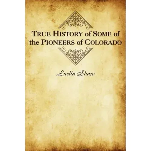 True History of Some of the Pioneers of Colorado