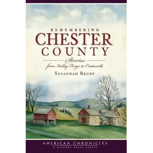 Remembering Chester County: Stories from Valley Forge to Coatesville