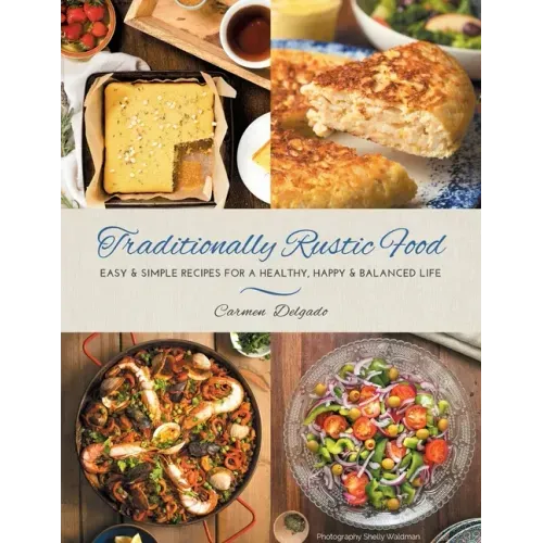 Traditionally Rustic Food: Easy & simple recipes for a healthy, happy & balanced life