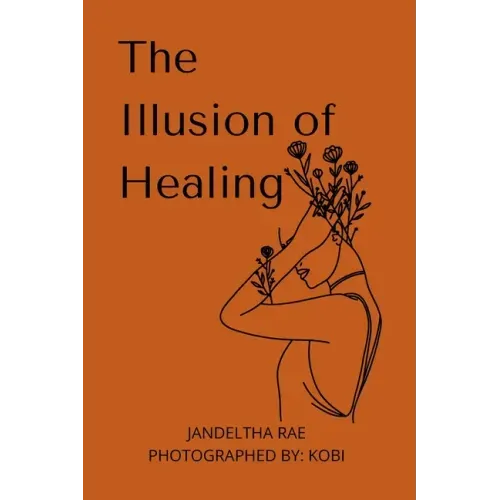 The Illusion of Healing: Prose, poetry, photography and illustrations placed together for storytelling.