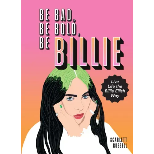 Be Bad, Be Bold, Be Billie: Live Life the Billie Eilish Way