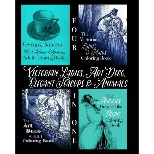 Victorian Ladies, Art Deco, Elegant Teacups and Animals: 4-in-1 Adult Coloring Book