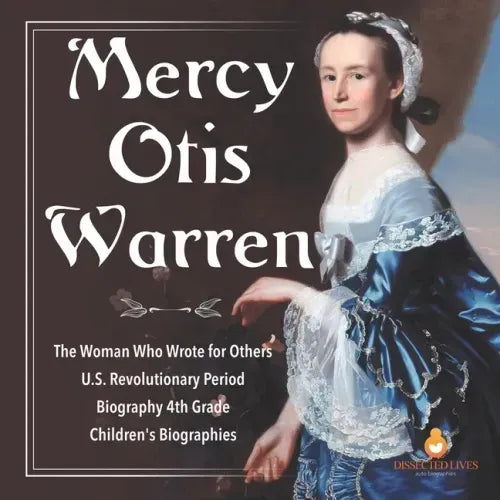 Mercy Otis Warren The Woman Who Wrote for Others U.S. Revolutionary Period Biography 4th Grade Children's Biographies