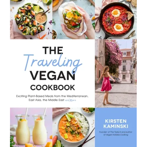 The Traveling Vegan Cookbook: Exciting Plant-Based Meals from the Mediterranean, East Asia, the Middle East and More