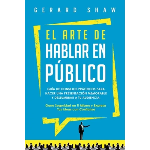 El arte de hablar en público: Guía de consejos prácticos para hacer una presentación memorable y deslumbrar a tu audiencia. Gana seguridad en ti mis