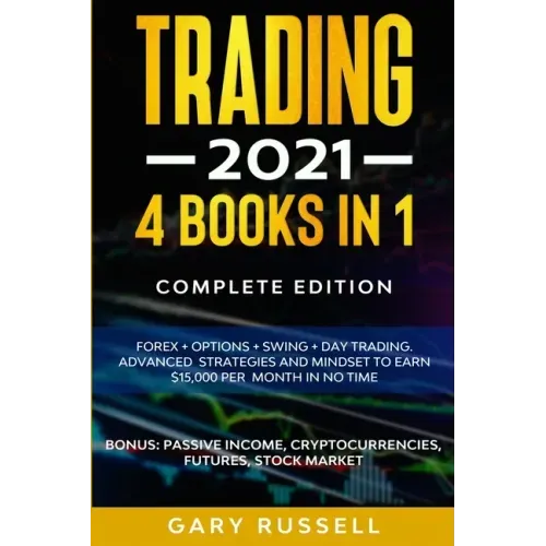 Trading 2021: 4 BOOKS IN 1. Forex + Options + Swing + Day Trading. Advanced Strategies And Mindset To Earn $15,000 A Month in No Tim