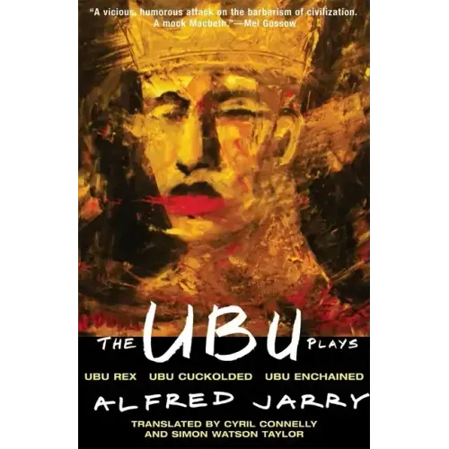 The Ubu Plays: Includes: Ubu Rex; Ubu Cuckolded; Ubu Enchained