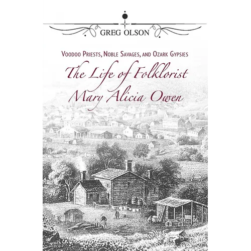 Voodoo Priests, Noble Savages, and Ozark Gypsies: The Life of Folklorist Mary Alicia Owen