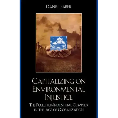 Capitalizing on Environmental Injustice: The Polluter-Industrial Complex in the Age of Globalization