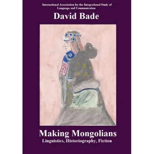 Making Mongolians: Linguistics, Historiography, Fiction