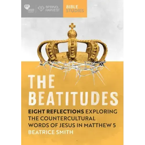 The Beatitudes: Eight Reflections Exploring the Counter-Cultural Words of Jesus in Matthew 5
