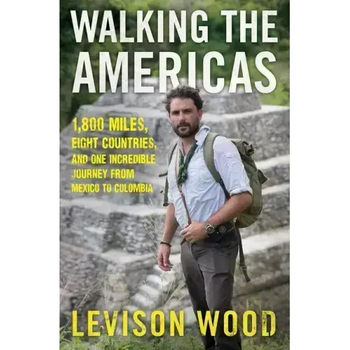 Walking the Americas: 1,800 Miles, Eight Countries, and One Incredible Journey from Mexico to Colombia
